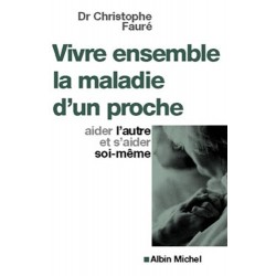Vivre ensemble la maladie d'un proche Dr Christophe Fauré